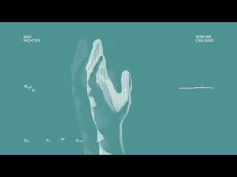 Max Richter - Now We Can Sing